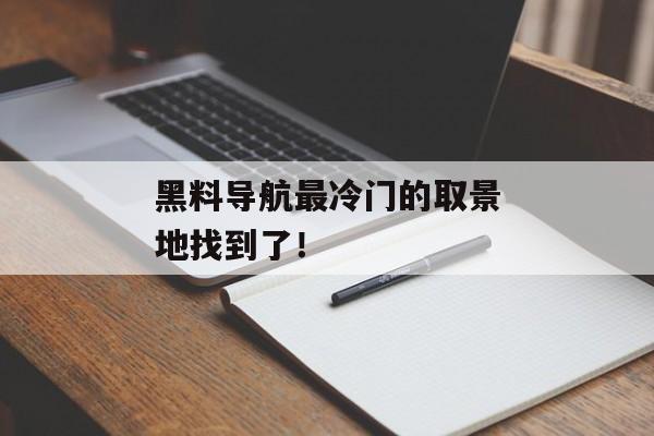 黑料导航最冷门的取景地找到了！